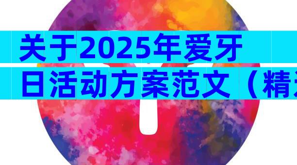 关于2025年爱牙日活动方案范文（精选29篇）