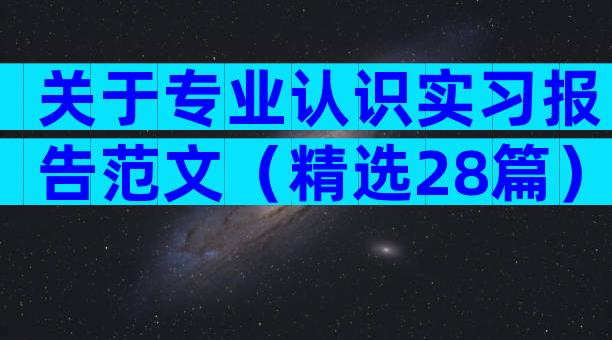 关于专业认识实习报告范文（精选28篇）