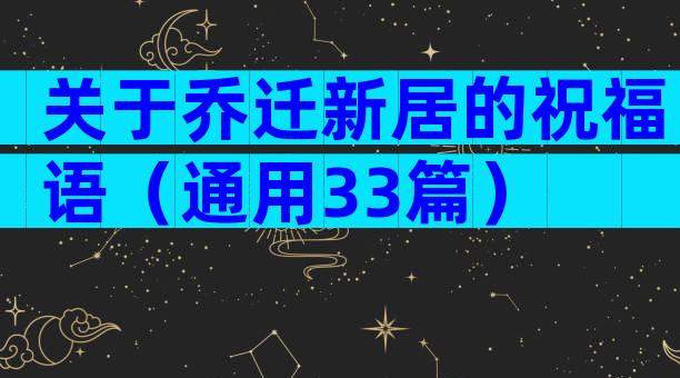 关于乔迁新居的祝福语（通用33篇）