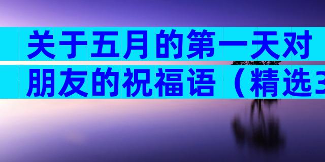 关于五月的第一天对朋友的祝福语（精选3篇）