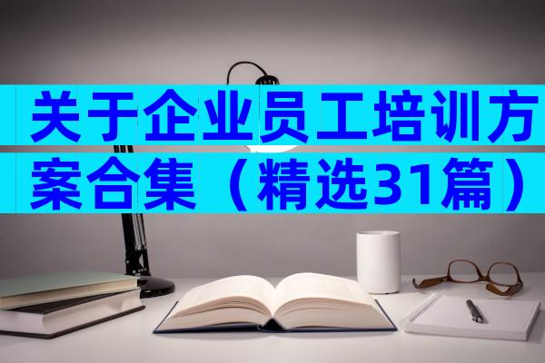 关于企业员工培训方案合集（精选31篇）