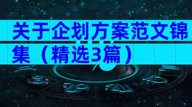 关于企划方案范文锦集（精选3篇）