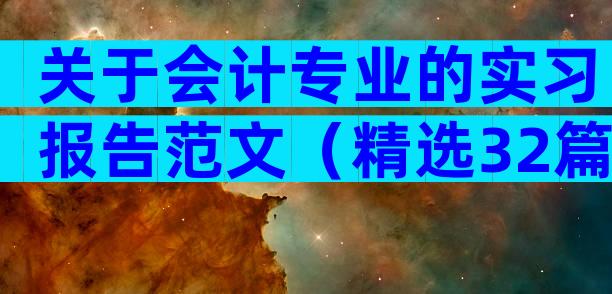 关于会计专业的实习报告范文（精选32篇）