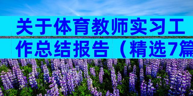 关于体育教师实习工作总结报告（精选7篇）