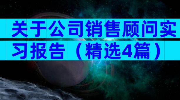关于公司销售顾问实习报告（精选4篇）