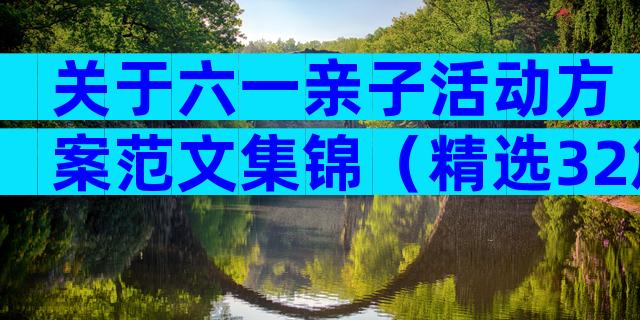 关于六一亲子活动方案范文集锦（精选32篇）