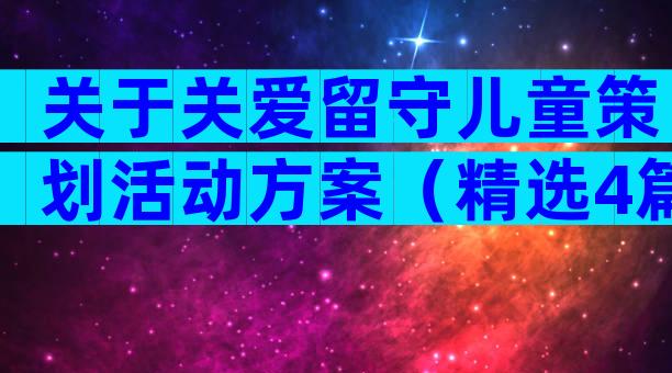 关于关爱留守儿童策划活动方案（精选4篇）