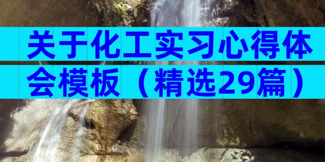 关于化工实习心得体会模板（精选29篇）