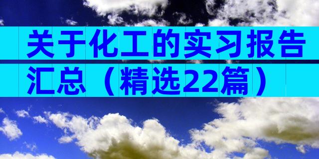 关于化工的实习报告汇总（精选22篇）