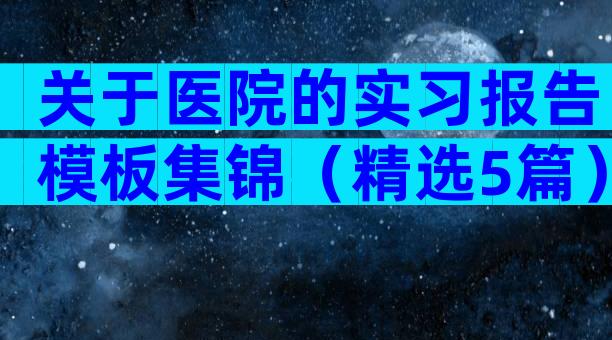 关于医院的实习报告模板集锦（精选5篇）