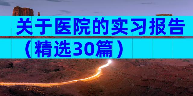 关于医院的实习报告（精选30篇）