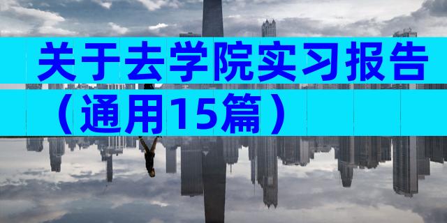 关于去学院实习报告（通用15篇）