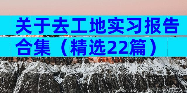 关于去工地实习报告合集（精选22篇）
