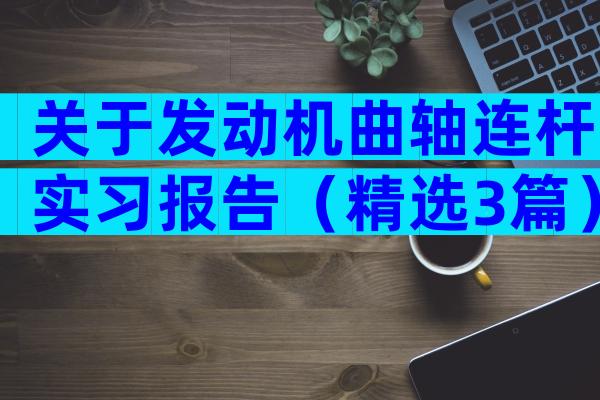 关于发动机曲轴连杆实习报告（精选3篇）