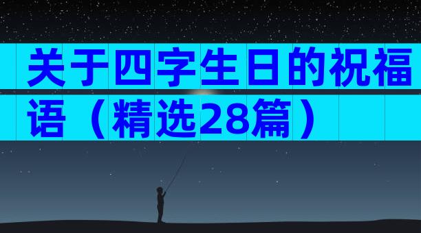 关于四字生日的祝福语（精选28篇）