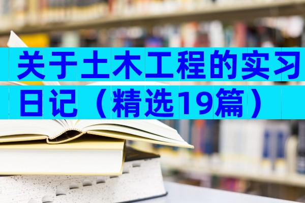 关于土木工程的实习日记（精选19篇）