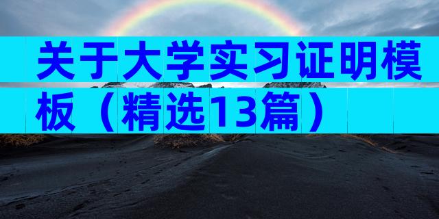 关于大学实习证明模板（精选13篇）