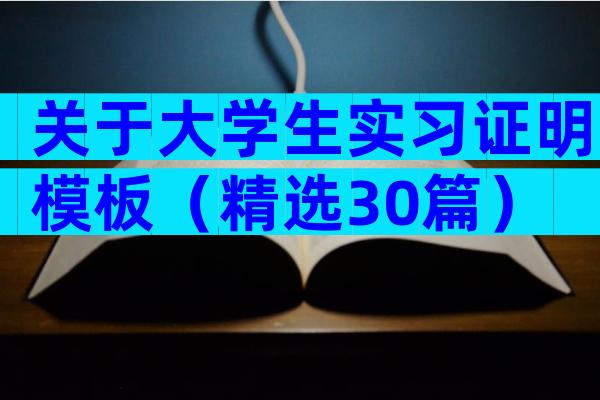 关于大学生实习证明模板（精选30篇）