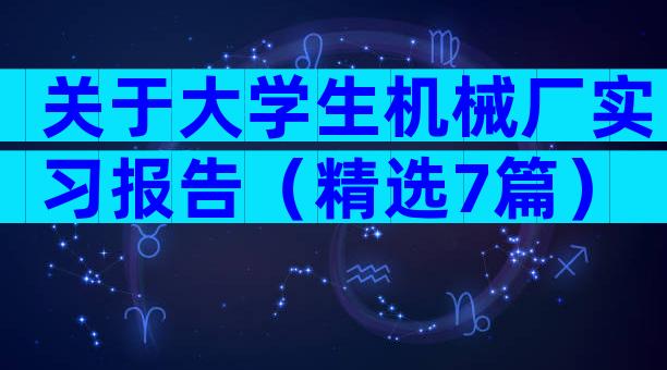 关于大学生机械厂实习报告（精选7篇）