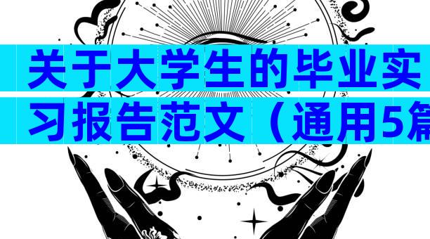 关于大学生的毕业实习报告范文（通用5篇）