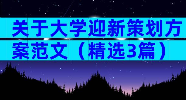 关于大学迎新策划方案范文（精选3篇）