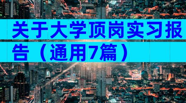 关于大学顶岗实习报告（通用7篇）