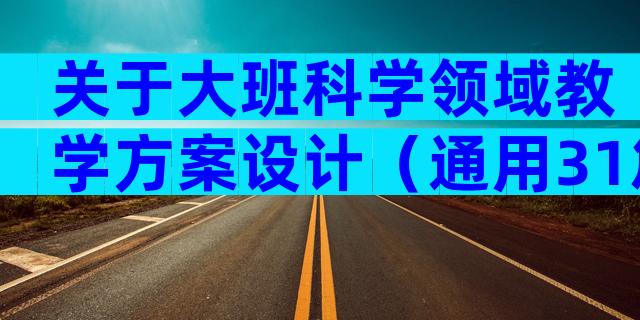 关于大班科学领域教学方案设计（通用31篇）