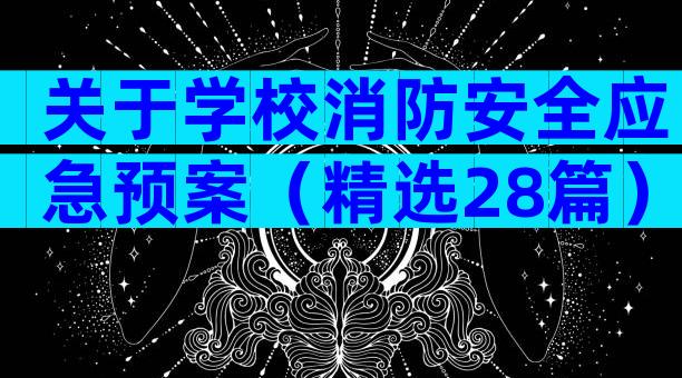 关于学校消防安全应急预案（精选28篇）