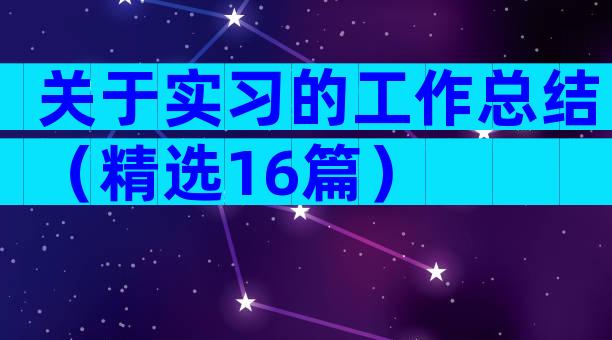 关于实习的工作总结（精选16篇）
