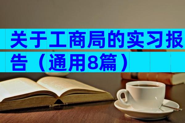 关于工商局的实习报告（通用8篇）