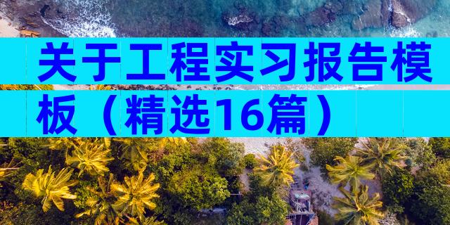 关于工程实习报告模板（精选16篇）