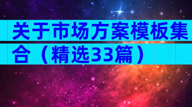 关于市场方案模板集合（精选33篇）