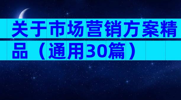 关于市场营销方案精品（通用30篇）