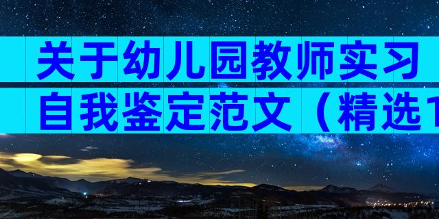 关于幼儿园教师实习自我鉴定范文（精选19篇）