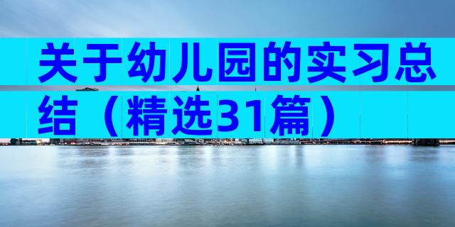 关于幼儿园的实习总结（精选31篇）