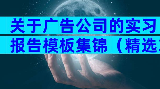 关于广告公司的实习报告模板集锦（精选31篇）