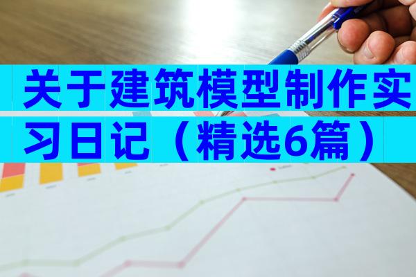 关于建筑模型制作实习日记（精选6篇）