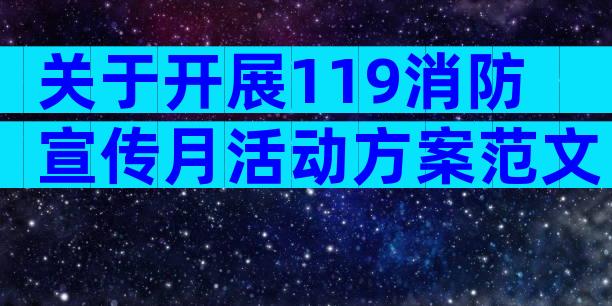 关于开展119消防宣传月活动方案范文（精选30篇）