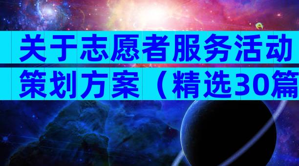 关于志愿者服务活动策划方案（精选30篇）