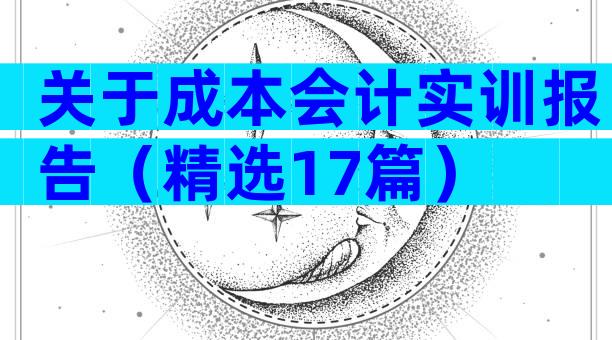 关于成本会计实训报告（精选17篇）