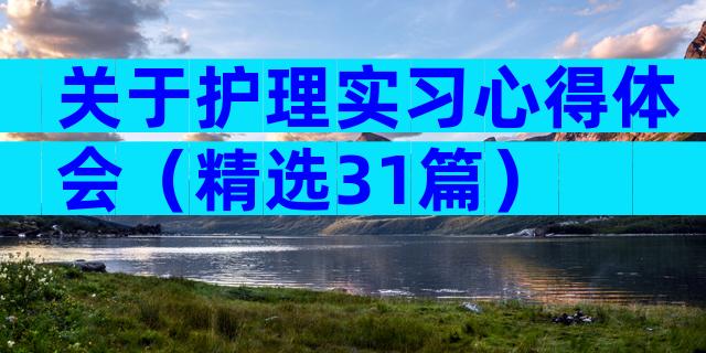 关于护理实习心得体会（精选31篇）