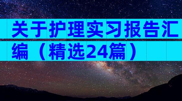 关于护理实习报告汇编（精选24篇）
