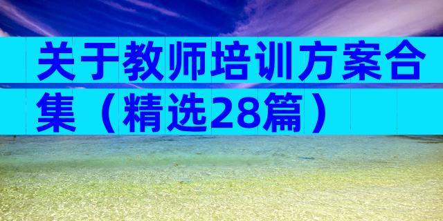 关于教师培训方案合集（精选28篇）