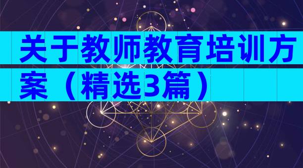 关于教师教育培训方案（精选3篇）