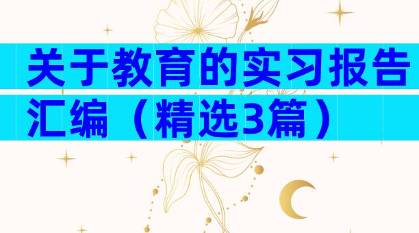 关于教育的实习报告汇编（精选3篇）