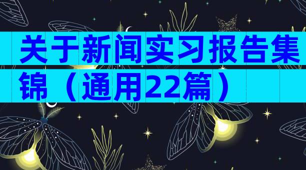 关于新闻实习报告集锦（通用22篇）