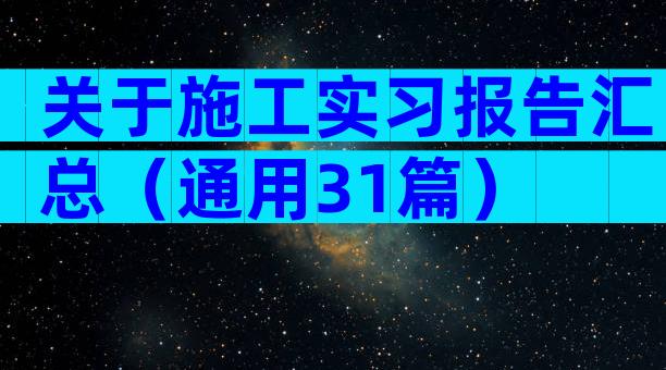 关于施工实习报告汇总（通用31篇）