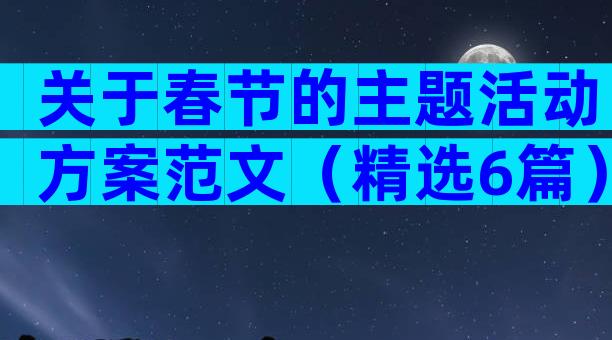 关于春节的主题活动方案范文（精选6篇）