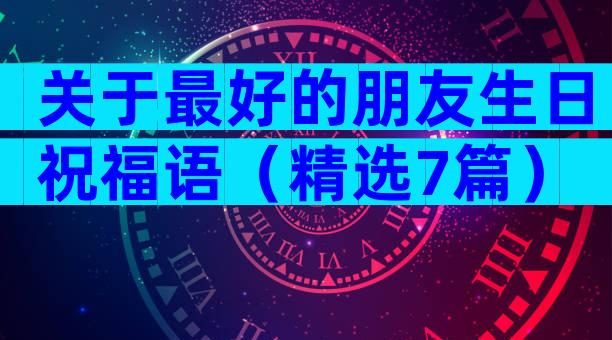 关于最好的朋友生日祝福语（精选7篇）
