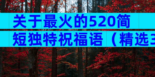 关于最火的520简短独特祝福语（精选31篇）